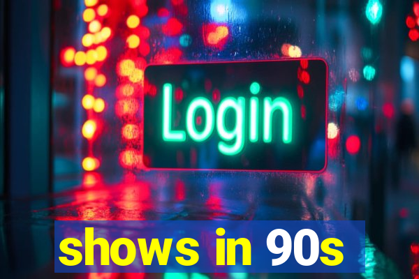 shows in 90s